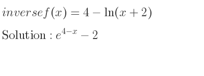 The inverse of f(x)=4-ln(x+2) is e^{4-x}-2